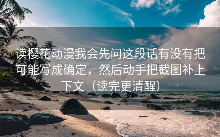 读樱花动漫我会先问这段话有没有把可能写成确定,然后动手把截图补上下文(读完更清醒) 读樱花动漫我会先问这段话有没有把可能写成确定,然后动手把截图补上下文(读完更清醒)